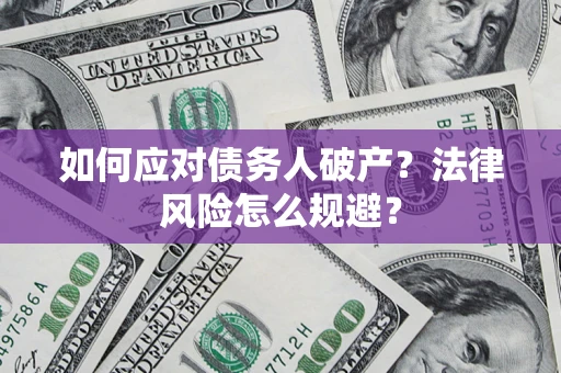 北京如何应对债务人破产？法律风险怎么规避？