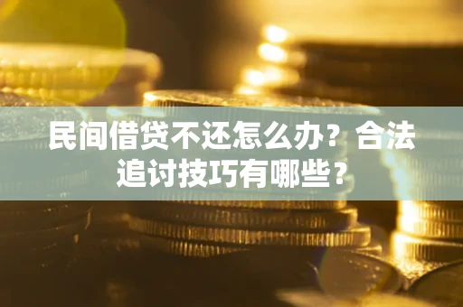 北京民间借贷不还怎么办？合法追讨技巧有哪些？