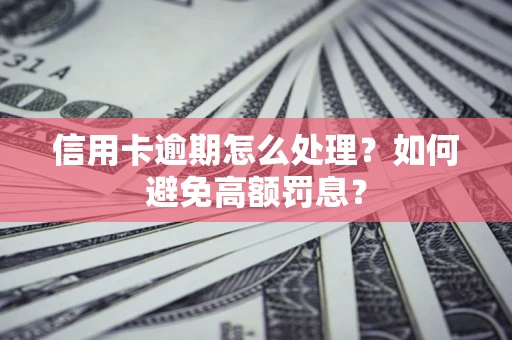 北京信用卡逾期怎么处理？如何避免高额罚息？