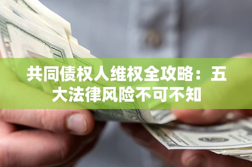 北京共同债权人维权全攻略：五大法律风险不可不知