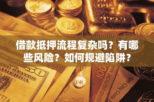 北京借款抵押流程复杂吗？有哪些风险？如何规避陷阱？