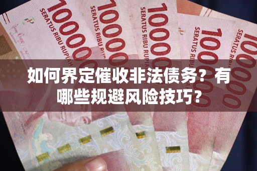 北京如何界定催收非法债务？有哪些规避风险技巧？