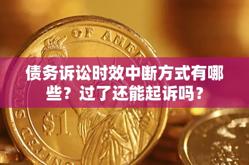 北京债务诉讼时效中断方式有哪些？过了还能起诉吗？