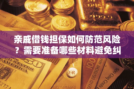 北京亲戚借钱担保如何防范风险？需要准备哪些材料避免纠纷？