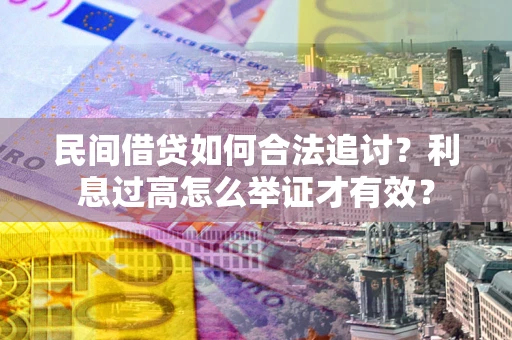 北京民间借贷如何合法追讨？利息过高怎么举证才有效？