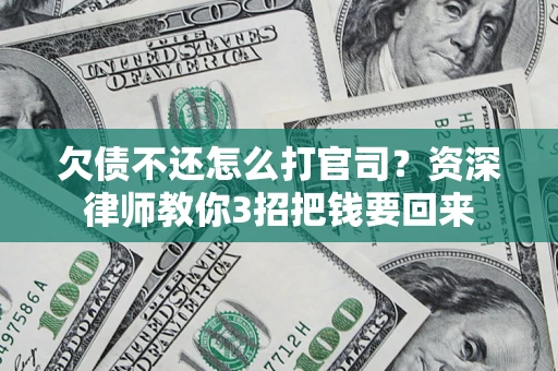 北京欠债不还怎么打官司？资深律师教你3招把钱要回来