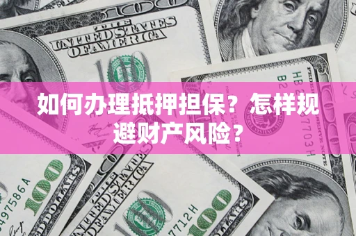 北京如何办理抵押担保？怎样规避财产风险？