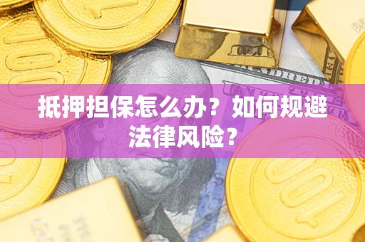 北京抵押担保怎么办？如何规避法律风险？