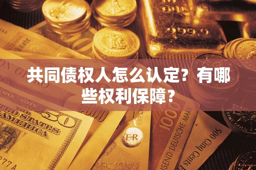 北京共同债权人怎么认定？有哪些权利保障？
