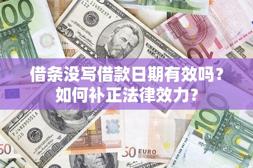 北京借条没写借款日期有效吗？如何补正法律效力？