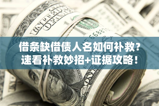 北京借条缺借债人名如何补救？速看补救妙招+证据攻略！