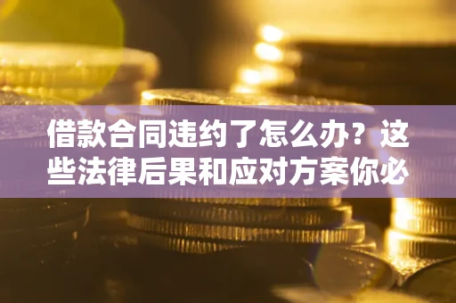 北京借款合同违约了怎么办？这些法律后果和应对方案你必须知道