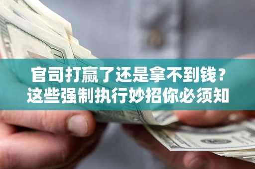 北京官司打赢了还是拿不到钱？这些强制执行妙招你必须知道