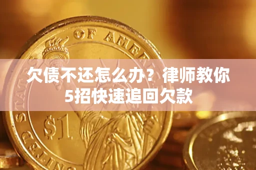北京欠债不还怎么办？律师教你5招快速追回欠款