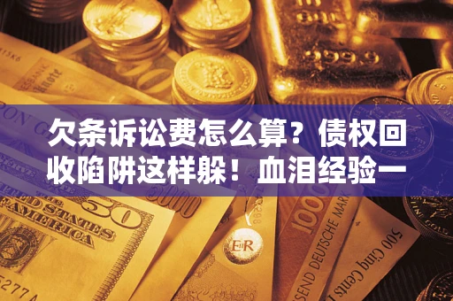 北京欠条诉讼费怎么算？债权回收陷阱这样躲！血泪经验一次讲透