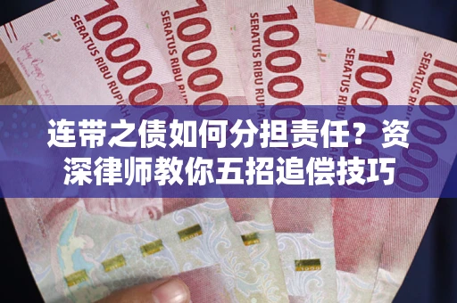 北京连带之债如何分担责任？资深律师教你五招追偿技巧