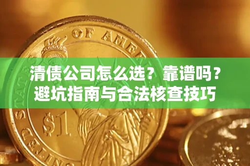 北京清债公司怎么选？靠谱吗？避坑指南与合法核查技巧