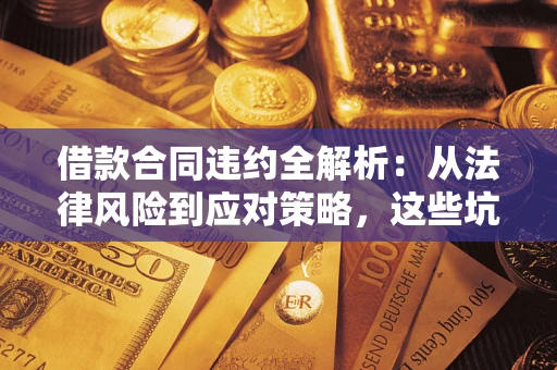 北京借款合同违约全解析：从法律风险到应对策略，这些坑别再踩！
