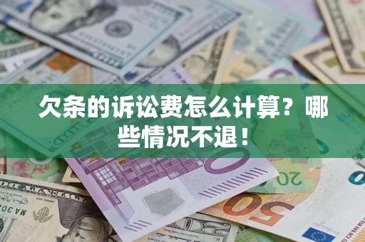 北京欠条的诉讼费怎么计算?哪些情况不退! 北京欠条的诉讼费怎么计算?哪些情况不退!