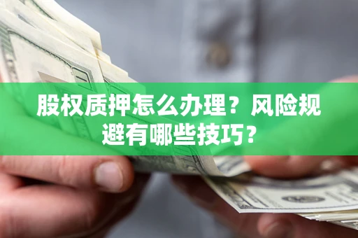 北京股权质押怎么办理？风险规避有哪些技巧？