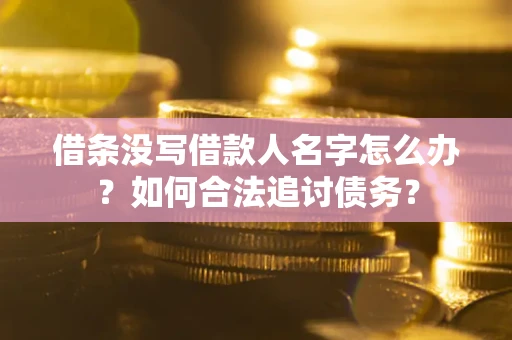 北京借条没写借款人名字怎么办？如何合法追讨债务？