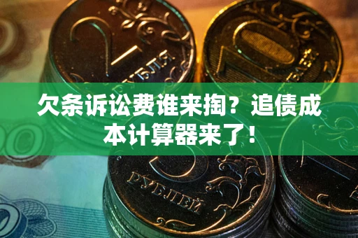 北京欠条诉讼费谁来掏？追债成本计算器来了！