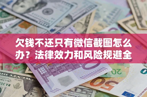北京欠钱不还只有微信截图怎么办？法律效力和风险规避全解析