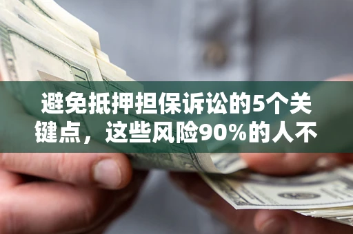北京避免抵押担保诉讼的5个关键点，这些风险90%的人不知道！
