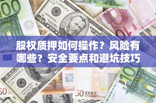 北京股权质押如何操作？风险有哪些？安全要点和避坑技巧？
