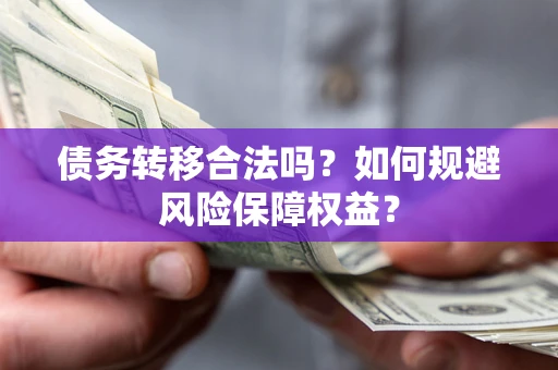 北京债务转移合法吗？如何规避风险保障权益？