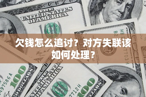 北京欠钱怎么追讨？对方失联该如何处理？
