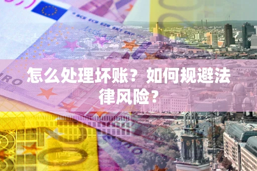 北京怎么处理坏账？如何规避法律风险？