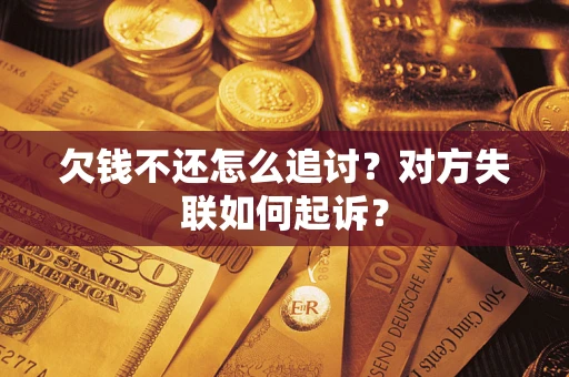 北京欠钱不还怎么追讨？对方失联如何起诉？