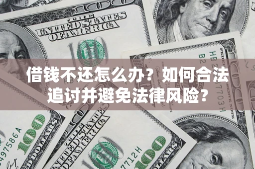 北京借钱不还怎么办？如何合法追讨并避免法律风险？