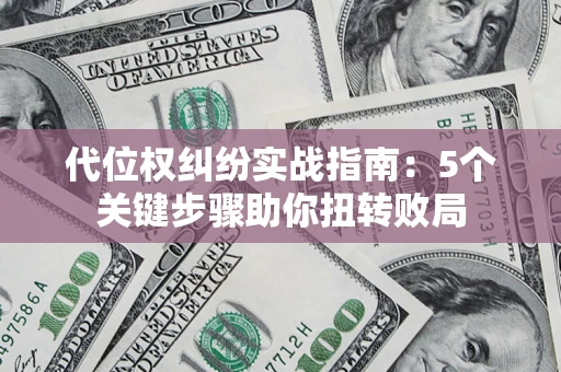 北京代位权纠纷实战指南：5个关键步骤助你扭转败局