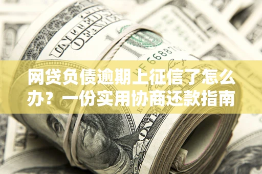 北京网贷负债逾期上征信了怎么办？一份实用协商还款指南请收好