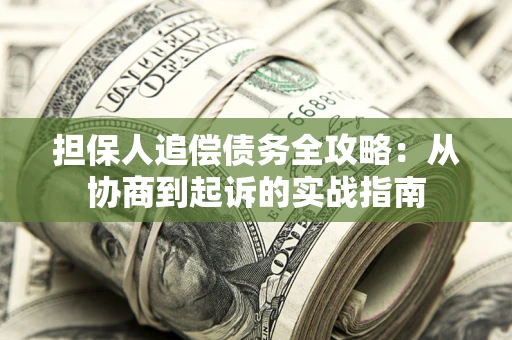北京担保人追偿债务全攻略:从协商到起诉的实战指南 北京担保人追偿债务全攻略:从协商到起诉的实战指南
