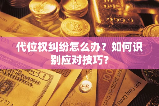 北京代位权纠纷怎么办？如何识别应对技巧？