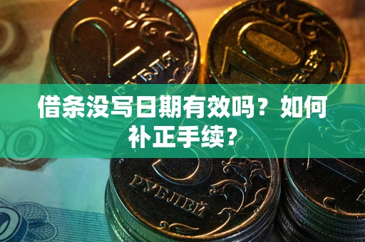 北京借条没写日期有效吗？如何补正手续？
