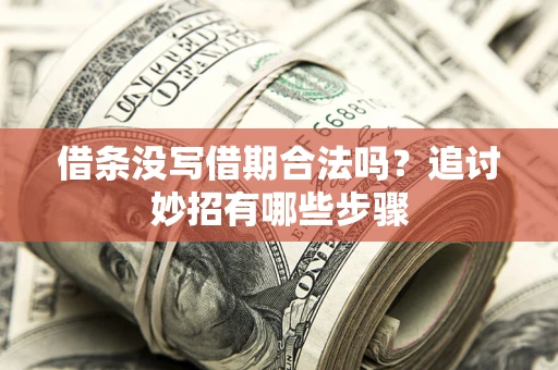 北京借条没写借期合法吗？追讨妙招有哪些步骤