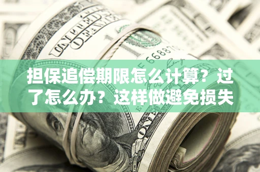 北京担保追偿期限怎么计算？过了怎么办？这样做避免损失！